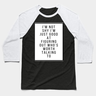 I'm not shy I'm just good figuring out who's worth talking to Baseball T-Shirt